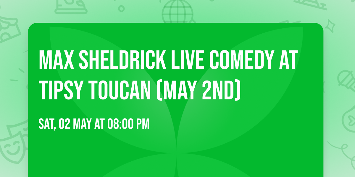 Max Sheldrick LIVE Comedy At Tipsy Toucan (May 2nd)