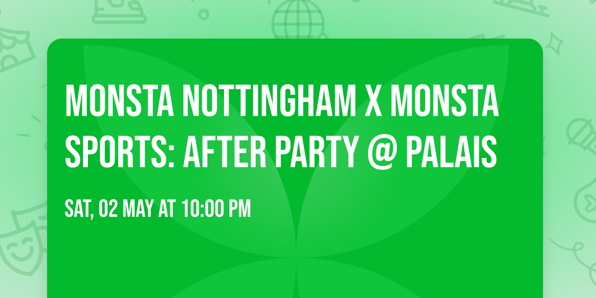 MONSTA NOTTINGHAM x MONSTA SPORTS: AFTER PARTY @ PALAIS 