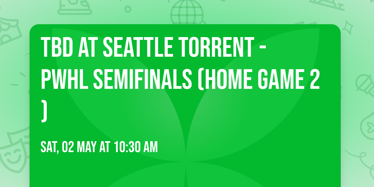 TBD at Seattle Torrent - PWHL Semifinals (Home Game 2)
