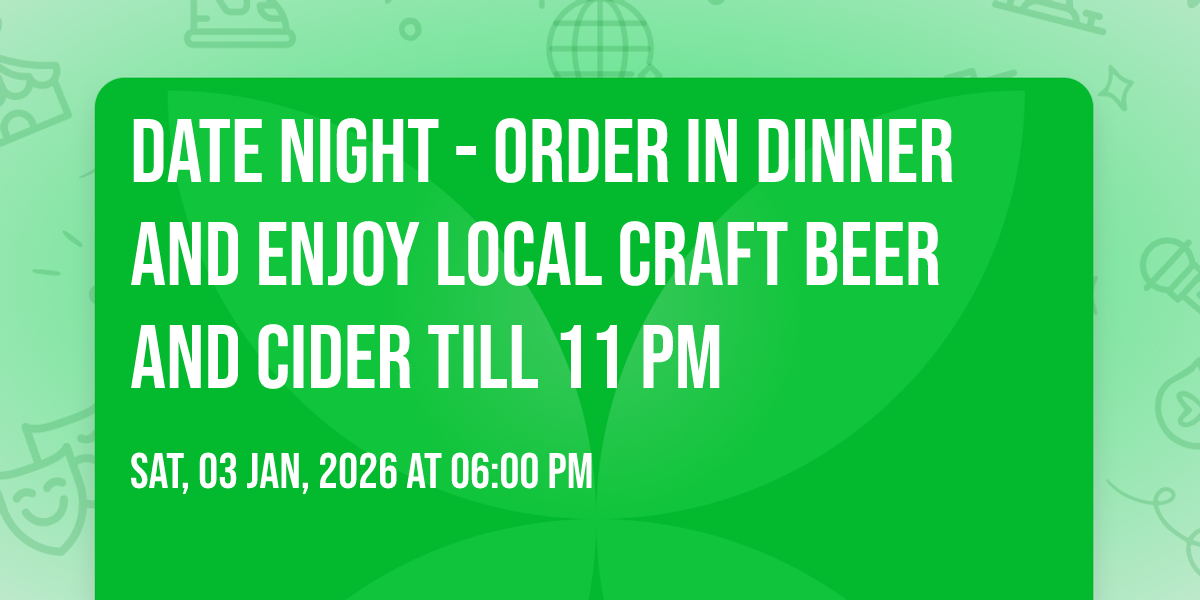 Date Night - Order in Dinner and Enjoy Local Craft Beer and Cider till 11 pm