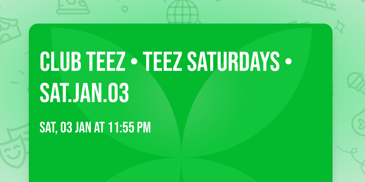 Club Teez \u2022 Teez Saturdays \u2022 Sat.Jan.03