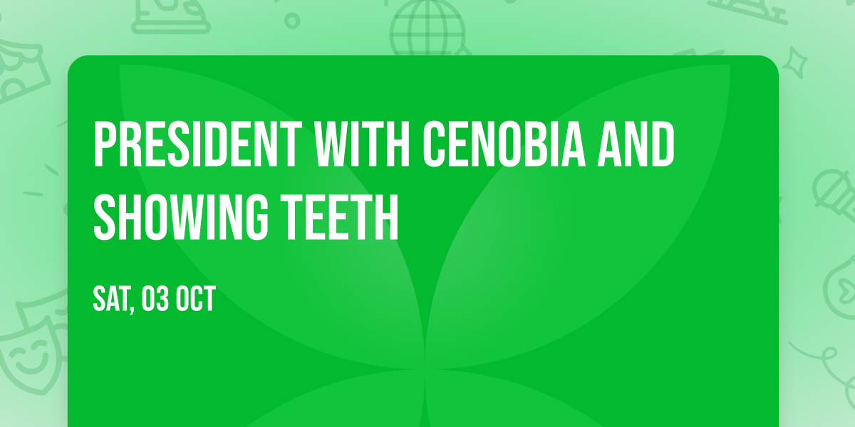 PRESIDENT with Cenobia and Showing Teeth