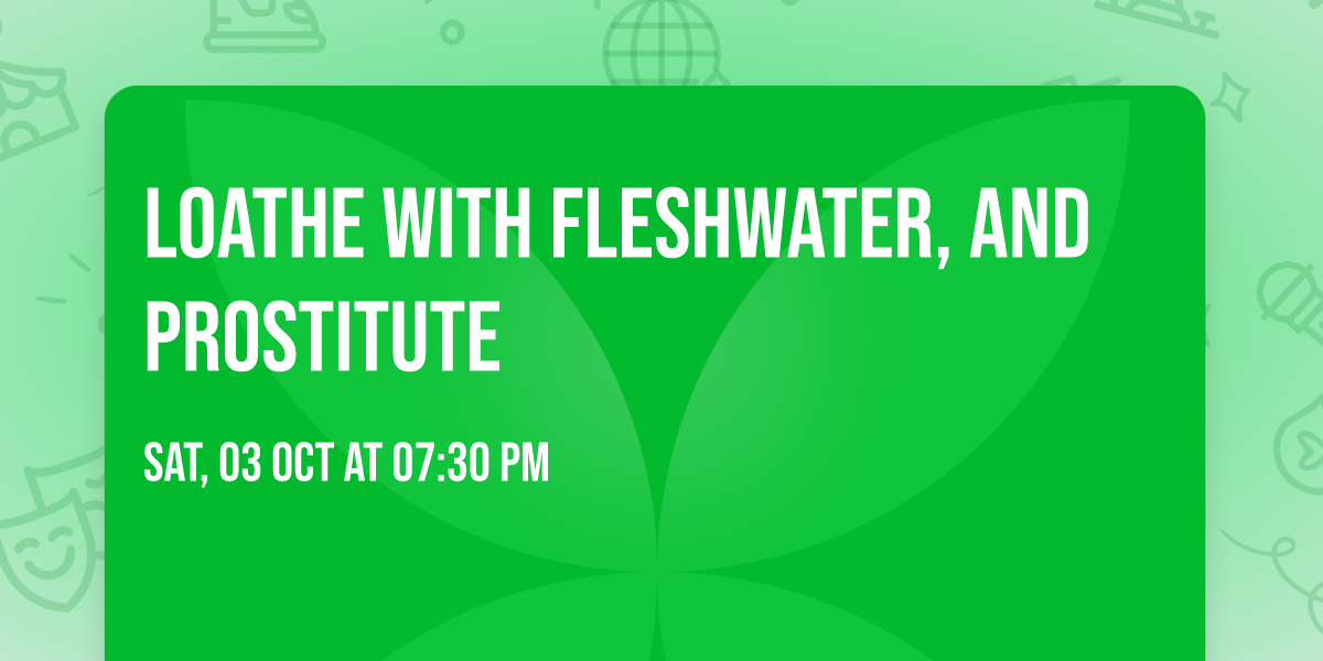 Loathe with Fleshwater, and Prostitute