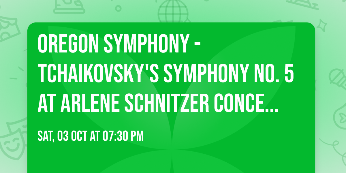 Oregon Symphony - Tchaikovsky's Symphony No. 5 at Arlene Schnitzer Concert Hall