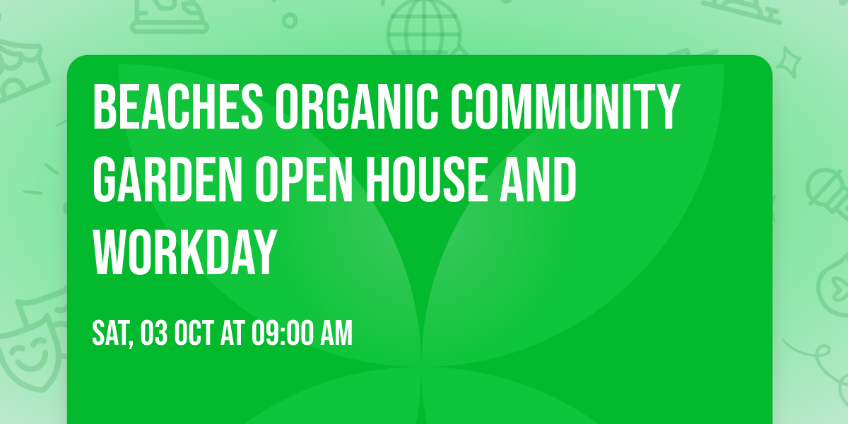 Beaches Organic Community Garden Open House and Workday