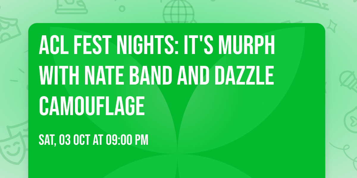 ACL Fest Nights: it's murph with Nate Band and Dazzle Camouflage