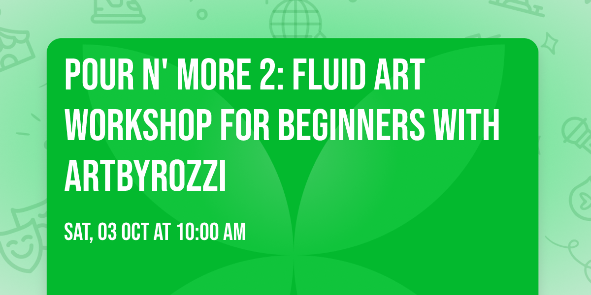 Pour n' More 2: Fluid Art workshop for beginners with ArtbyRozzi
