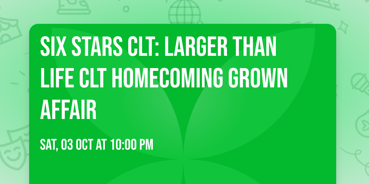 Six Stars CLT: Larger Than Life CLT Homecoming Grown Affair