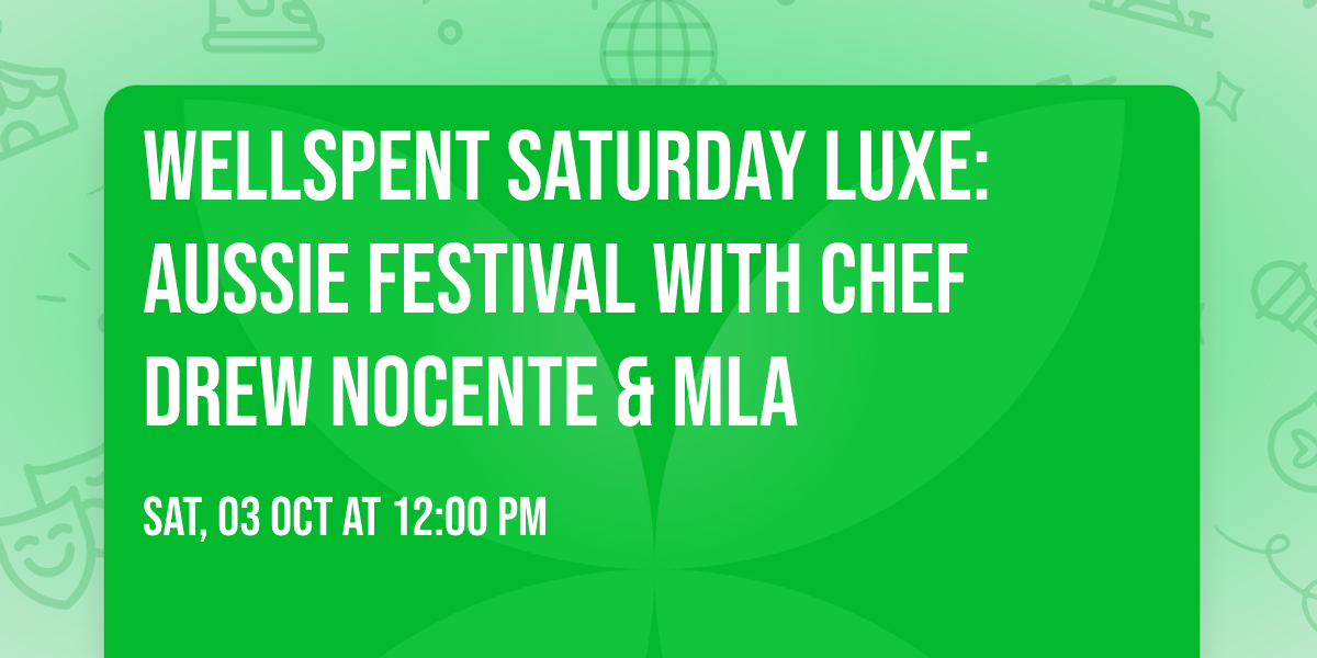 WellSpent Saturday Luxe: Aussie Festival with Chef Drew Nocente & MLA