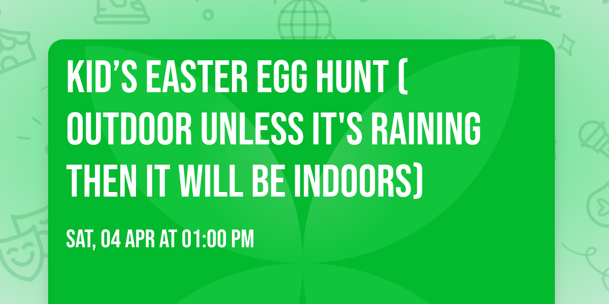 Kid\u2019s Easter Egg Hunt (outdoor unless it's raining then it will be indoors)