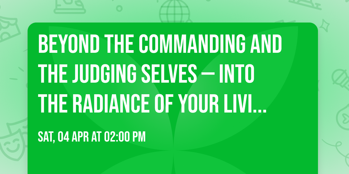 Beyond the Commanding and the Judging Selves \u2014 Into the Radiance of Your Living Truth