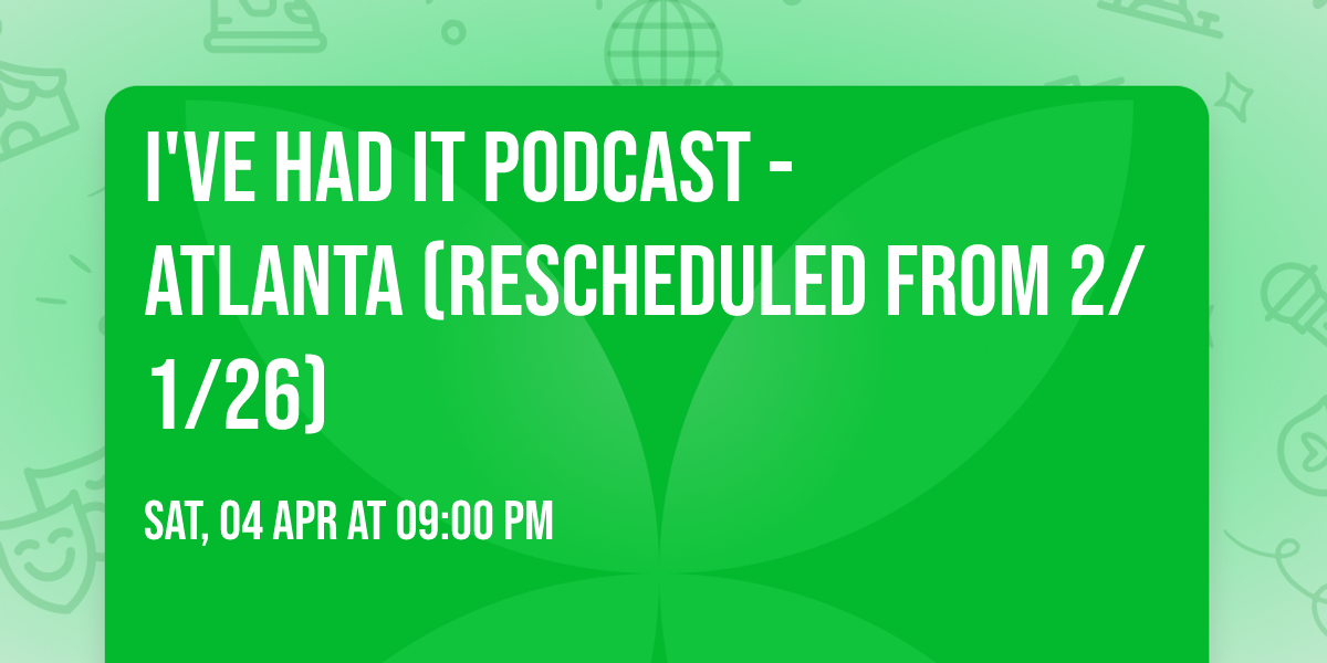 I've Had It Podcast - Atlanta (Rescheduled from 2\/1\/26)