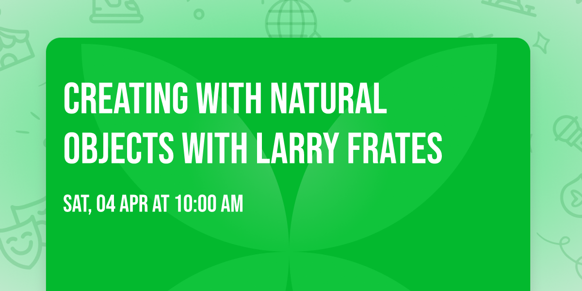 Creating With Natural Objects With Larry Frates