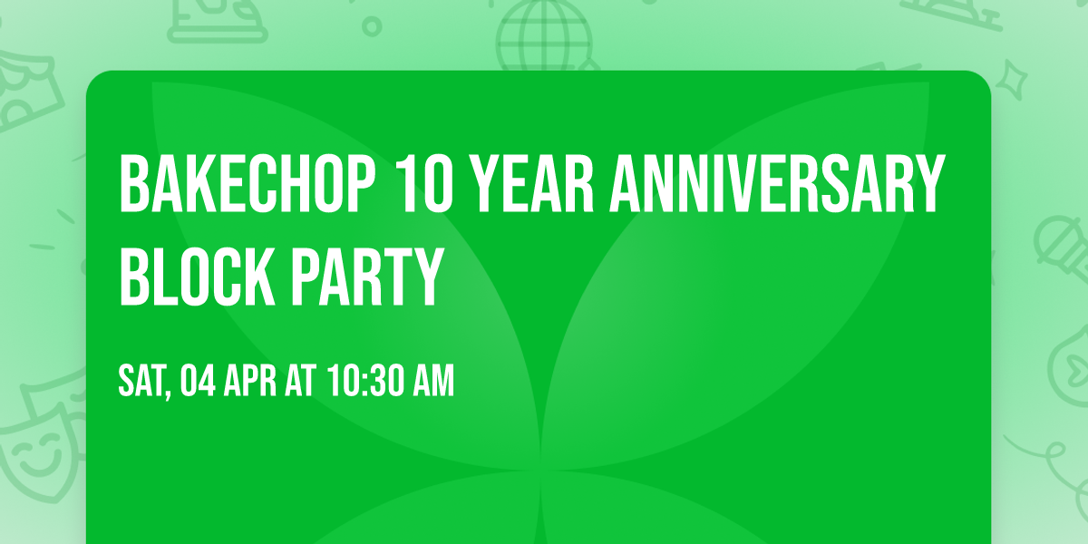 BakeChop 10 Year Anniversary Block Party