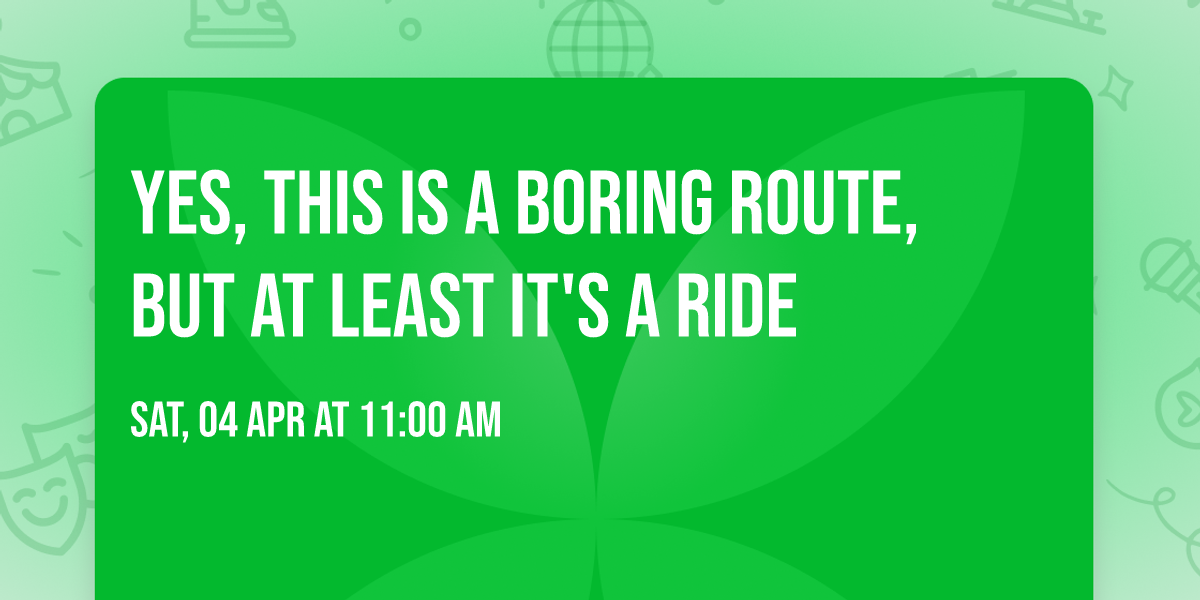 Yes, this is a boring route, but at least it's a ride