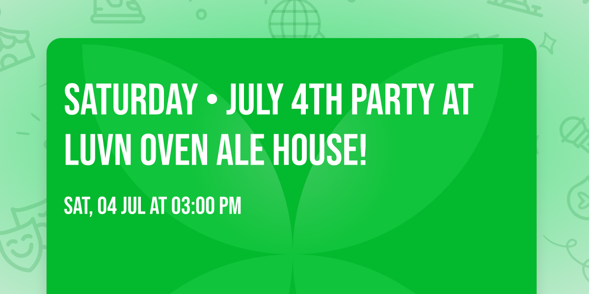 SATURDAY • JULY 4TH PARTY AT LUVN OVEN ALE HOUSE!