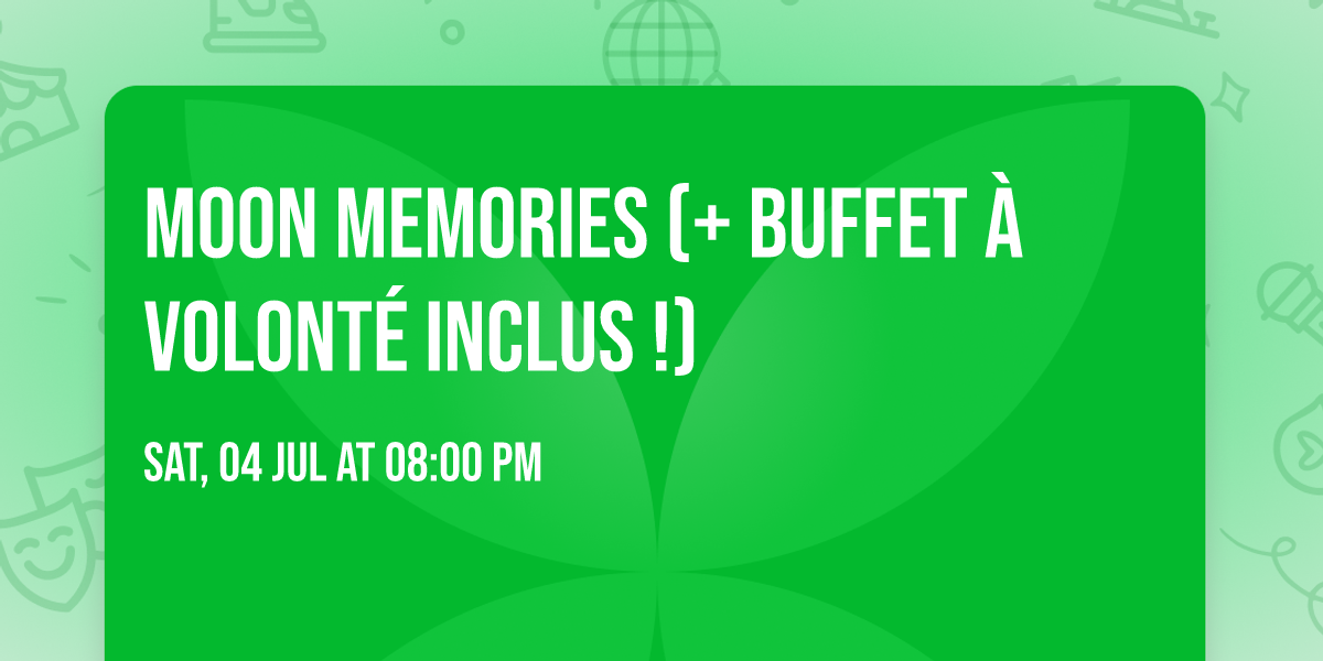 MOON MEMORIES (+ Buffet \u00e0 volont\u00e9 inclus !)