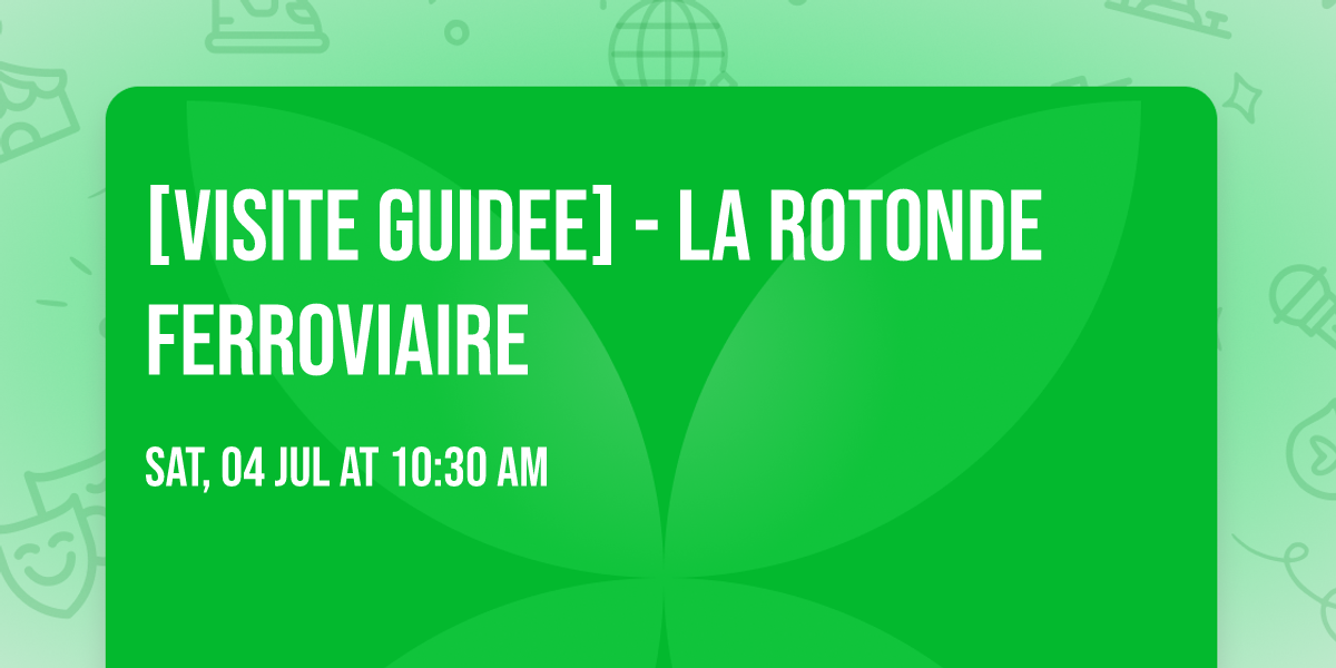[VISITE GUIDEE] - La Rotonde ferroviaire
