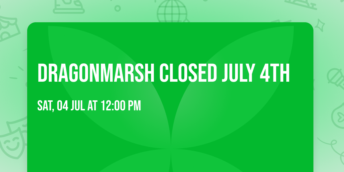 Dragonmarsh Closed July 4th