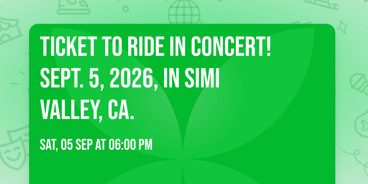 TICKET TO RIDE in CONCERT! Sept. 5, 2026, in Simi Valley, CA.