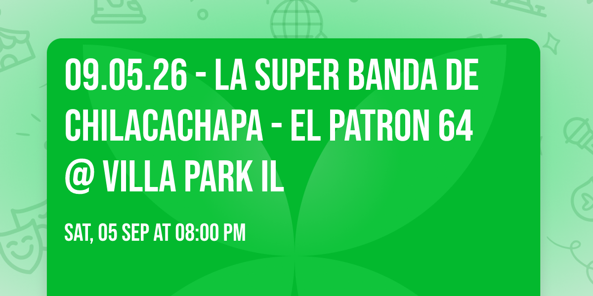 09.05.26 - La Super Banda de Chilacachapa - El Patron 64 @ Villa Park IL