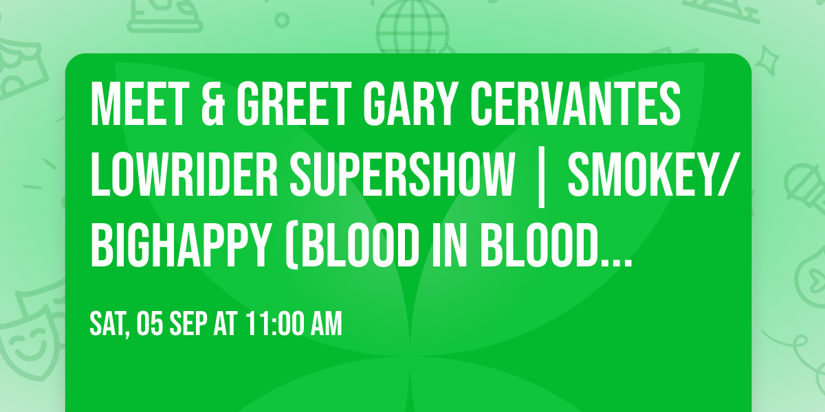 Meet & Greet GARY CERVANTES Lowrider Supershow | Smokey\/BigHappy (Blood in Blood Out\/Blvd Nights) 