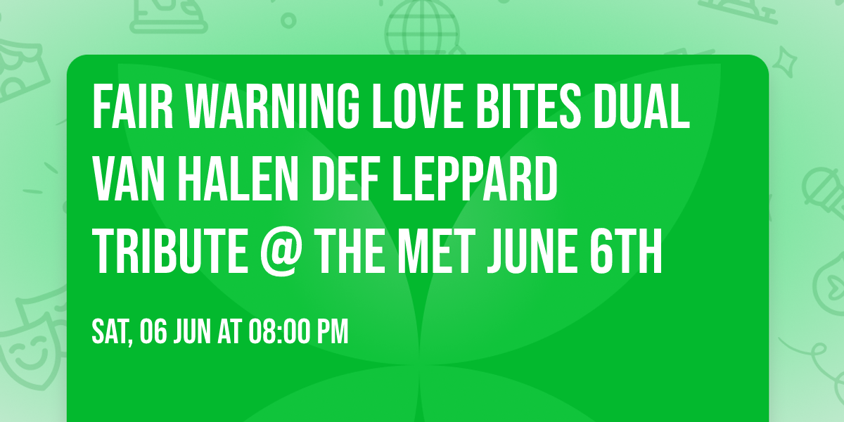 FAIR WARNING LOVE BITES Dual Van Halen Def Leppard Tribute @ THE MET June 6th