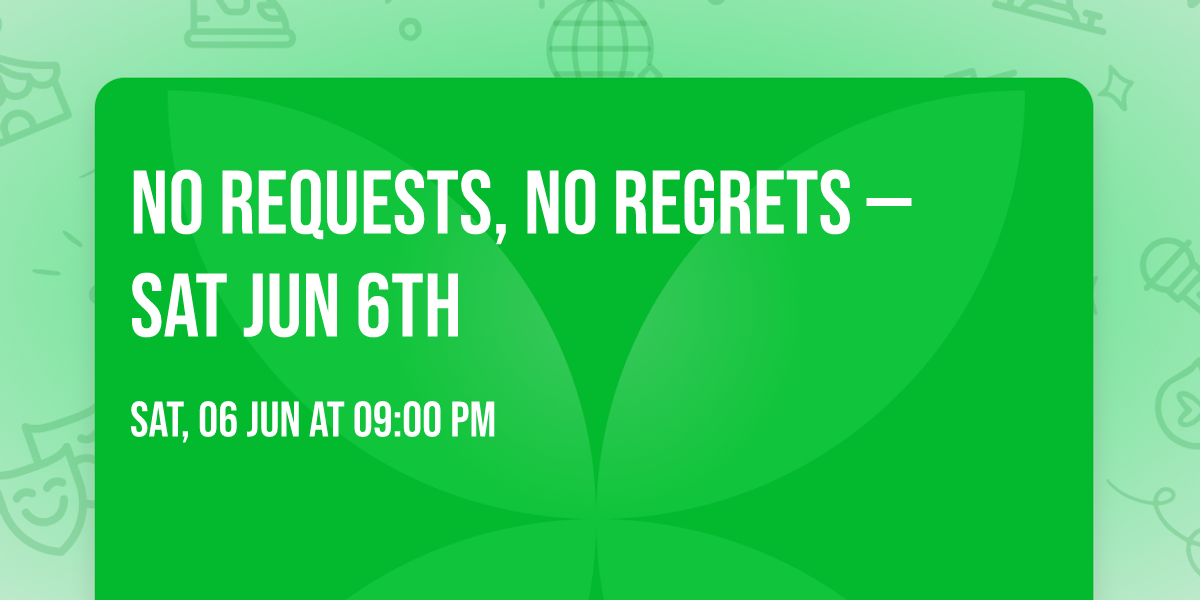 No Requests, No Regrets \u2014 Sat Jun 6th