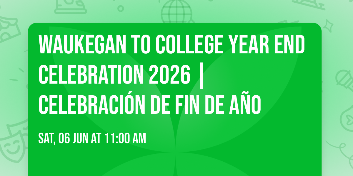 Waukegan to College Year End Celebration 2026 | Celebraci\u00f3n de Fin de A\u00f1o