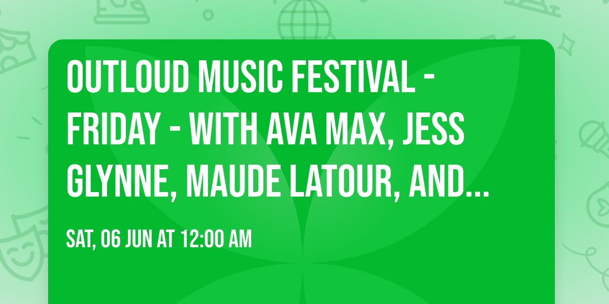 Outloud Music Festival - Friday - with Ava Max, Jess Glynne, Maude Latour, and more