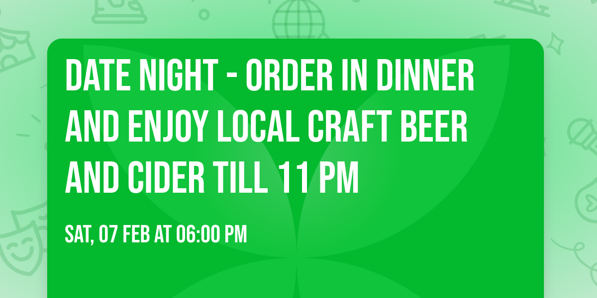 Date Night - Order in Dinner and Enjoy Local Craft Beer and Cider till 11 pm