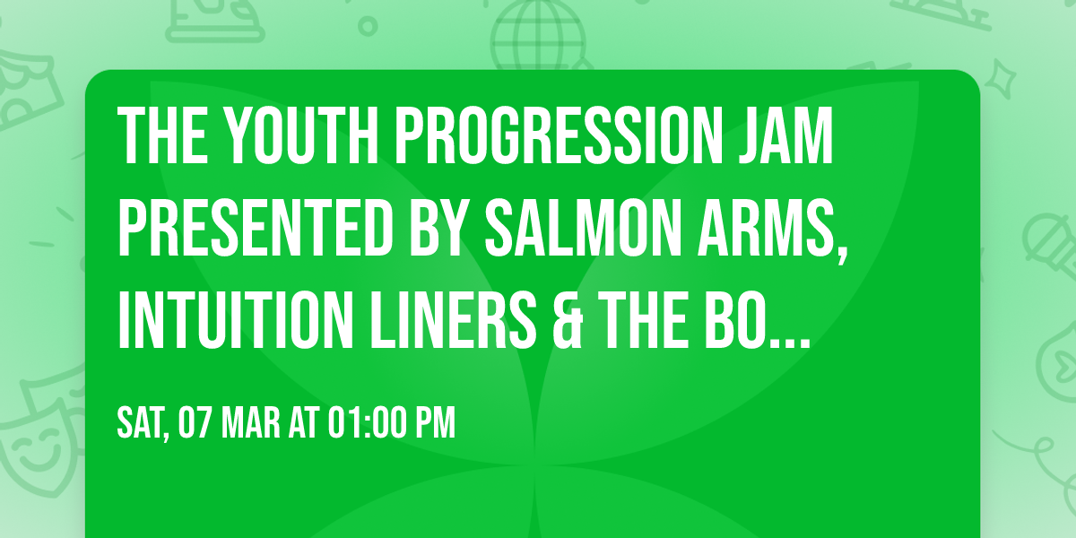 The Youth Progression Jam Presented by Salmon Arms, Intuition Liners & The Boardroom 