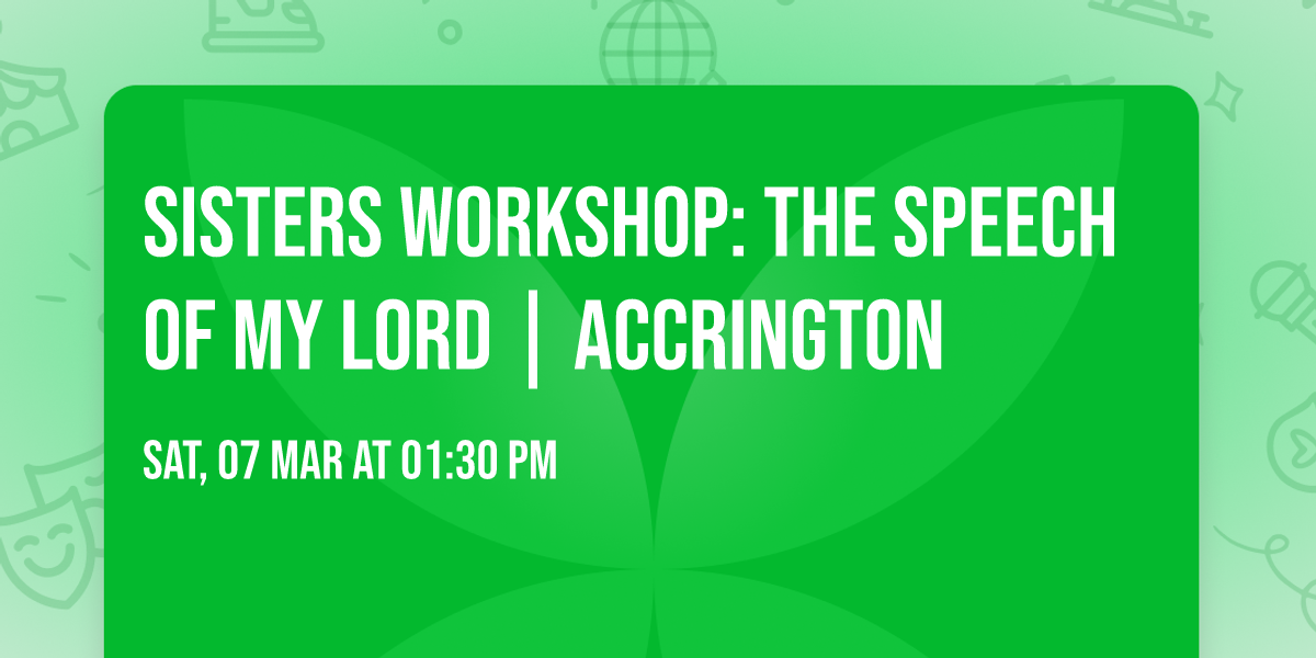 Sisters Workshop: The Speech of My Lord | Accrington