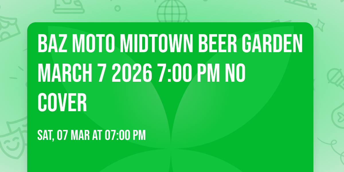 BAZ MOTO MIDTOWN BEER GARDEN MARCH 7 2026 7:00 PM NO COVER