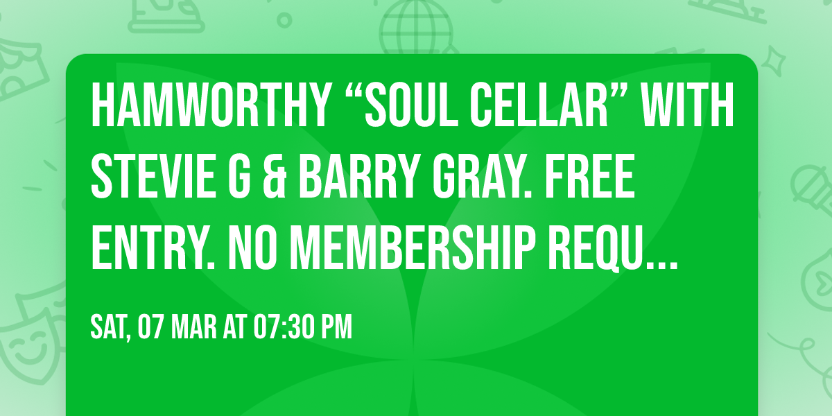 Hamworthy \u201cSOUL CELLAR\u201d with Stevie G & Barry Gray. FREE ENTRY. No membership required. 