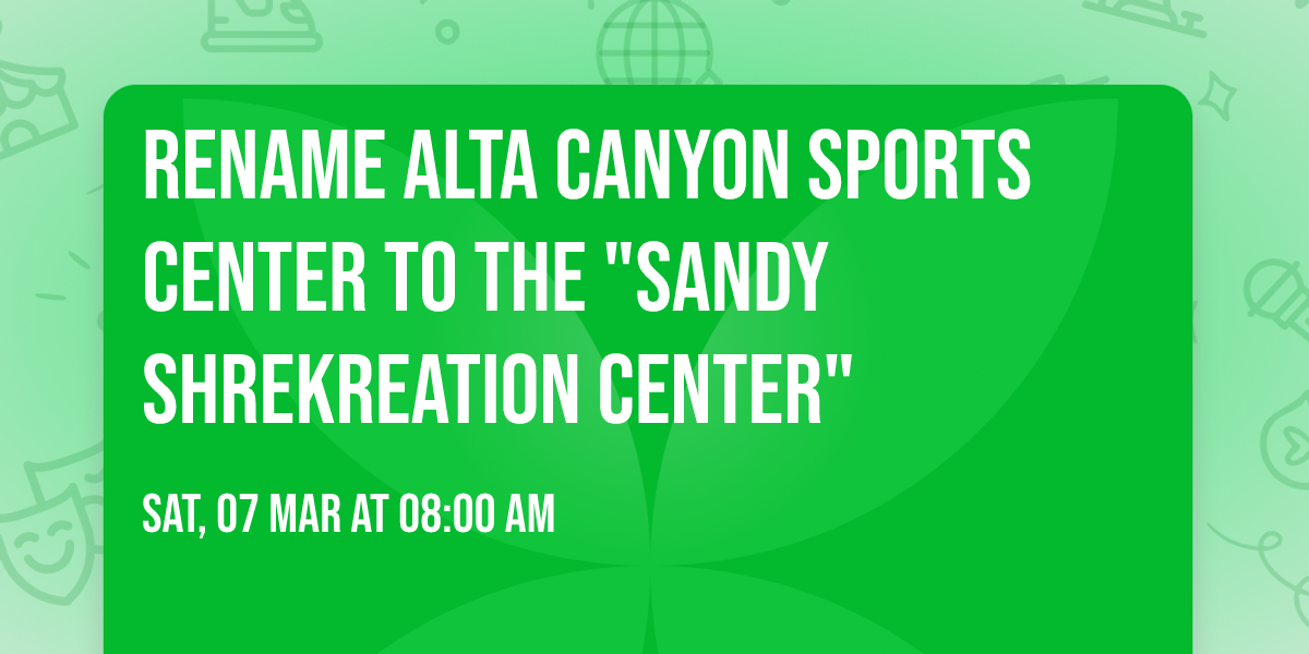 Rename Alta Canyon Sports Center to the "Sandy Shrekreation Center"