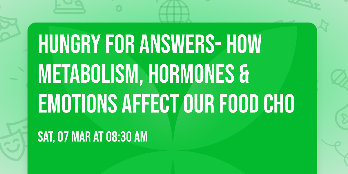 Hungry for Answers- How Metabolism, Hormones & Emotions Affect our Food Cho