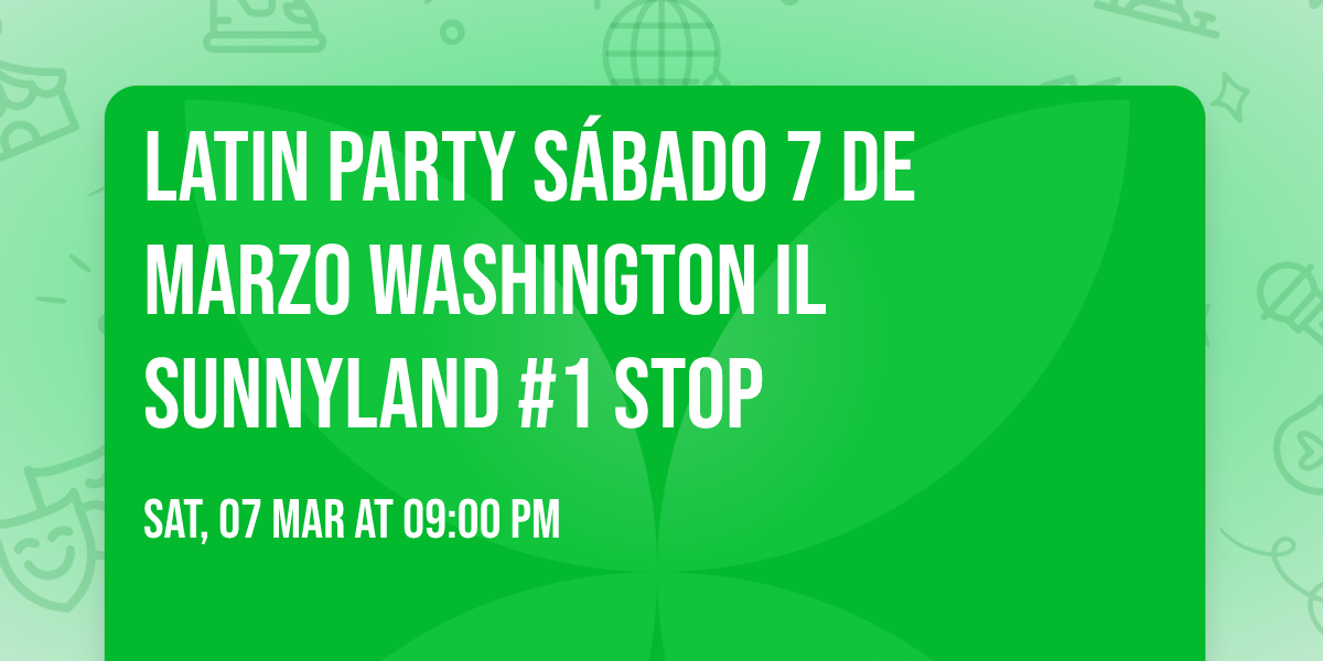 \ud83d\udea8Latin Party \ud83c\udf8a S\u00e1bado 7 de marzo \ud83c\udf89 Washington IL Sunnyland #1 Stop \ud83d\uded1 