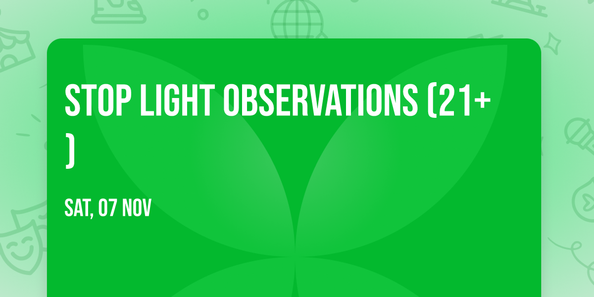 Stop Light Observations (21+)