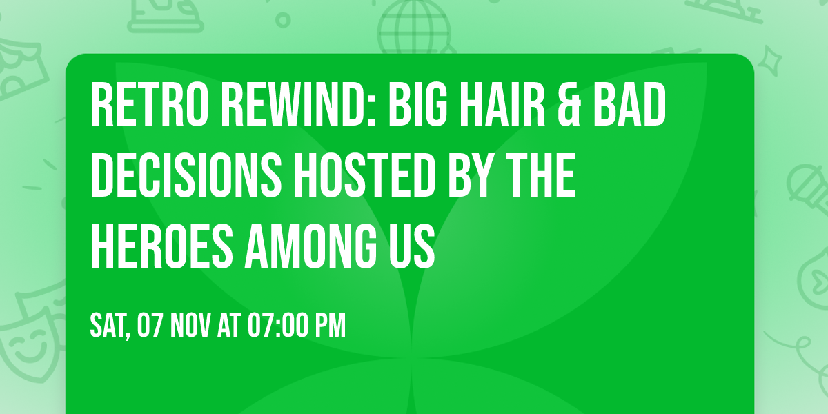 Retro Rewind: Big Hair & Bad Decisions Hosted By The Heroes Among Us