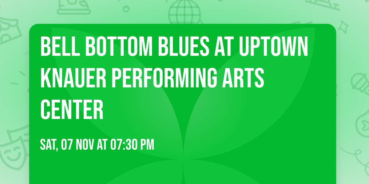 Bell Bottom Blues at Uptown Knauer Performing Arts Center