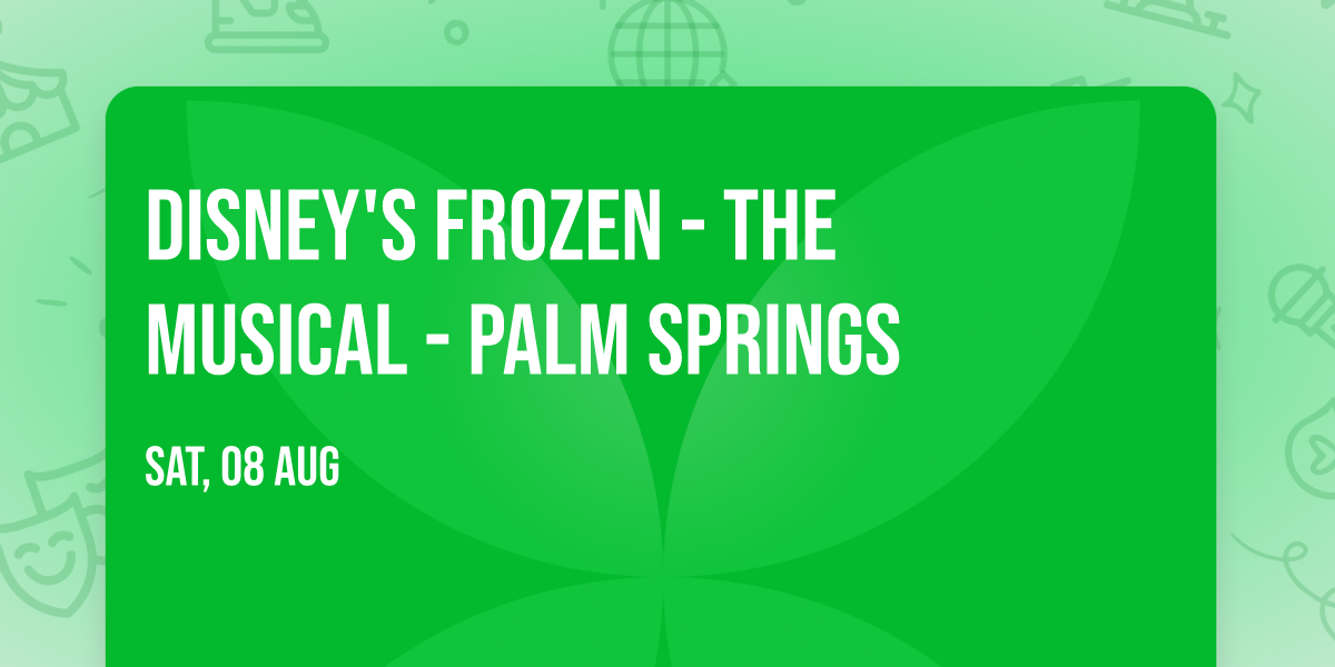 Disney's Frozen - The Musical - Palm Springs