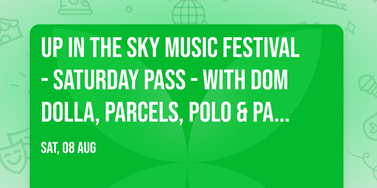 Up In The Sky Music Festival - Saturday Pass - with Dom Dolla, Parcels, Polo & Pan and more