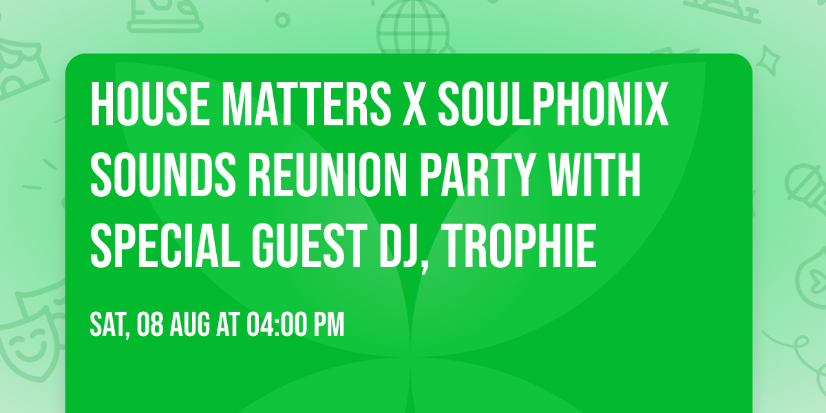 House Matters x Soulphonix Sounds Reunion Party with Special guest DJ, Trophie 