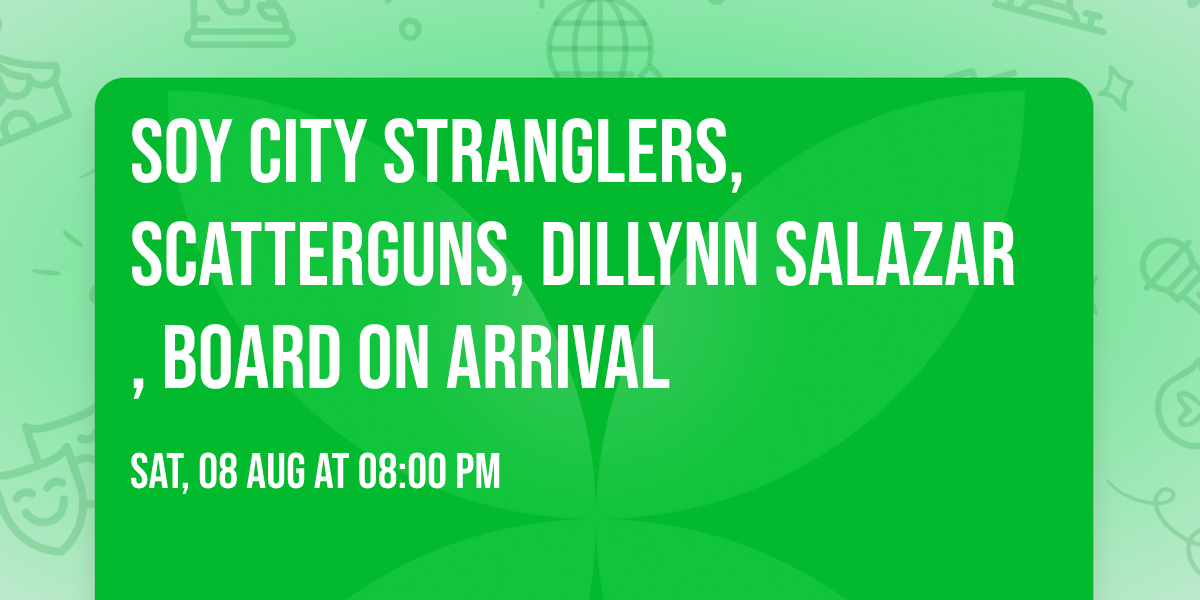 Soy City Stranglers, Scatterguns, Dillynn Salazar, Board on Arrival