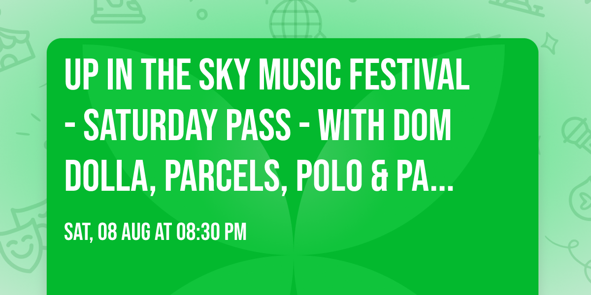 Up In The Sky Music Festival - Saturday Pass - with Dom Dolla, Parcels, Polo & Pan and more