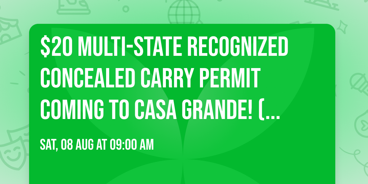 $20 Multi-state recognized Concealed Carry Permit Coming to casa grande! (Special weekend pricing)