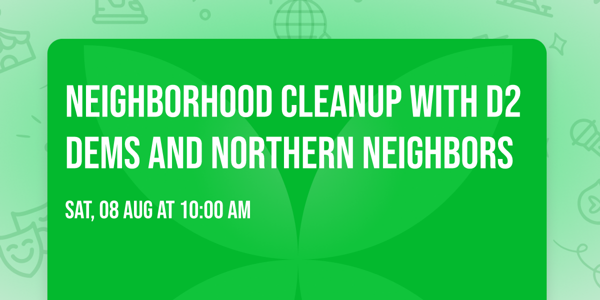 Neighborhood Cleanup with D2 Dems and Northern Neighbors