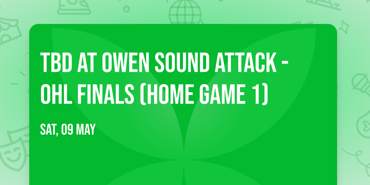 TBD at Owen Sound Attack - OHL Finals (Home Game 1)