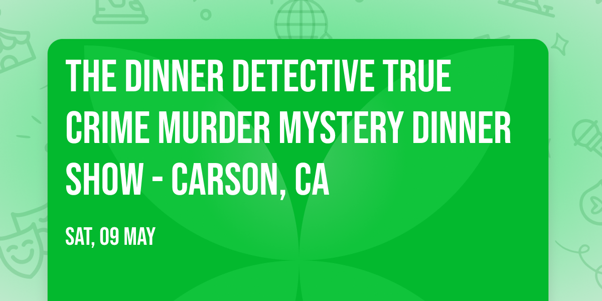 The Dinner Detective True Crime Murder Mystery Dinner Show - Carson, CA